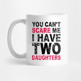 You Can't Scare Me I Have Two Daughters Mug